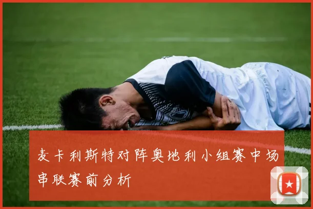 麦卡利斯特对阵奥地利小组赛中场串联赛前分析
