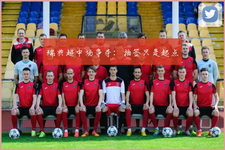 瑞典超中场争夺:抽签只是起点