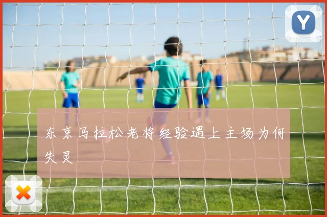 东京马拉松老将经验遇上主场为何失灵